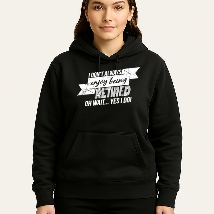 I Don't Always Enjoy Being Retired.Oh Wait Yes I Do Hoodie