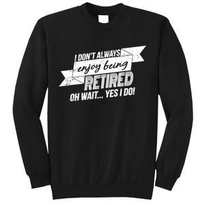 I Don't Always Enjoy Being Retired.Oh Wait Yes I Do Sweatshirt