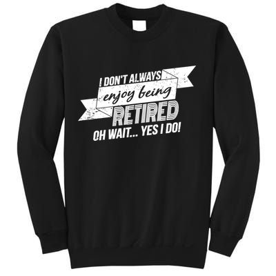 I Don't Always Enjoy Being Retired.Oh Wait Yes I Do Sweatshirt