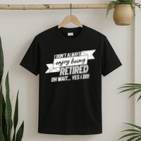 I Don't Always Enjoy Being Retired.Oh Wait Yes I Do T-Shirt