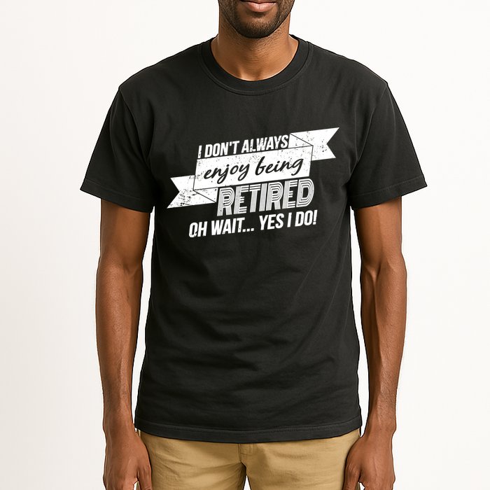I Don't Always Enjoy Being Retired.Oh Wait Yes I Do Tall T-Shirt