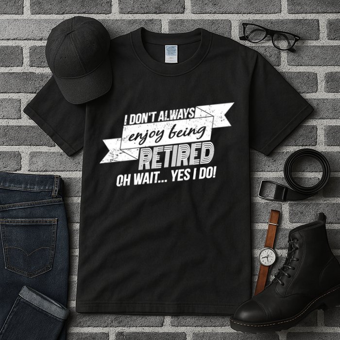 I Don't Always Enjoy Being Retired.Oh Wait Yes I Do Tall T-Shirt