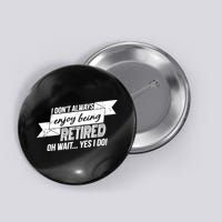 I Don't Always Enjoy Being Retired.Oh Wait Yes I Do Button