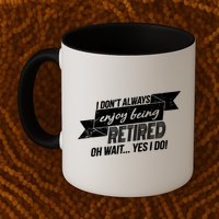 I Don't Always Enjoy Being Retired.Oh Wait Yes I Do Mug