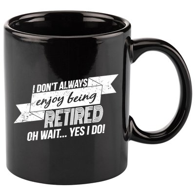 I Don't Always Enjoy Being Retired.Oh Wait Yes I Do 11oz C Handle Ceramic Mug