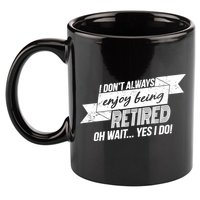 I Don't Always Enjoy Being Retired.Oh Wait Yes I Do 11oz C Handle Ceramic Mug