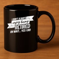 I Don't Always Enjoy Being Retired.Oh Wait Yes I Do 11oz C Handle Ceramic Mug