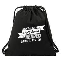 I Don't Always Enjoy Being Retired.Oh Wait Yes I Do Drawstring Bag