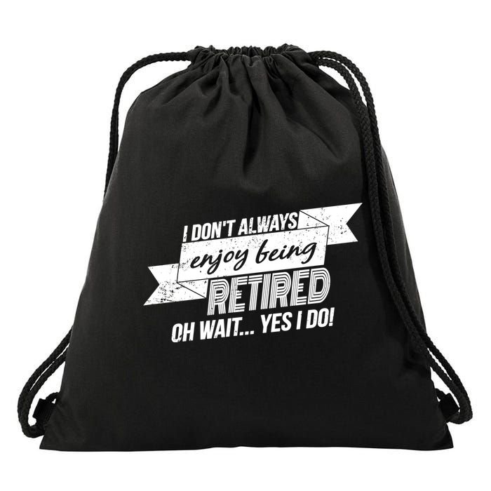 I Don't Always Enjoy Being Retired.Oh Wait Yes I Do Drawstring Bag