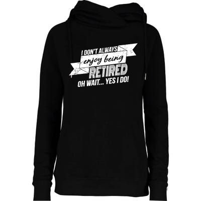 I Don't Always Enjoy Being Retired.Oh Wait Yes I Do Womens Funnel Neck Pullover Hood