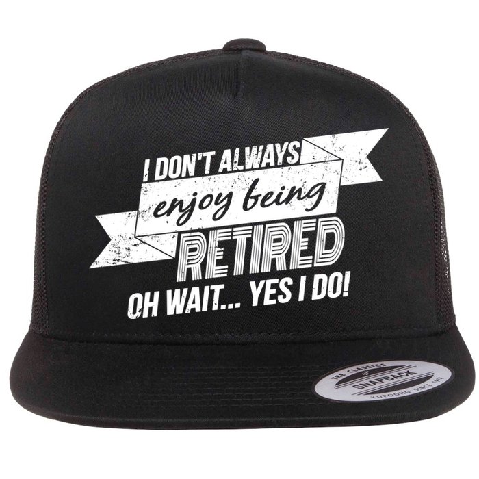 I Don't Always Enjoy Being Retired.Oh Wait Yes I Do Flatbill Hat