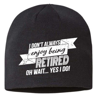 I Don't Always Enjoy Being Retired.Oh Wait Yes I Do Sustainable Beanie