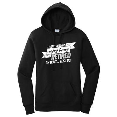 I Don't Always Enjoy Being Retired.Oh Wait Yes I Do Women's Pullover Hoodie