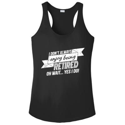 I Don't Always Enjoy Being Retired.Oh Wait Yes I Do Ladies PosiCharge Competitor Racerback Tank