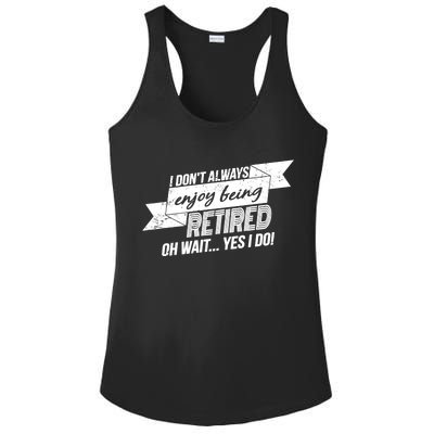 I Don't Always Enjoy Being Retired.Oh Wait Yes I Do Ladies PosiCharge Competitor Racerback Tank