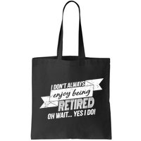 I Don't Always Enjoy Being Retired.Oh Wait Yes I Do Bag