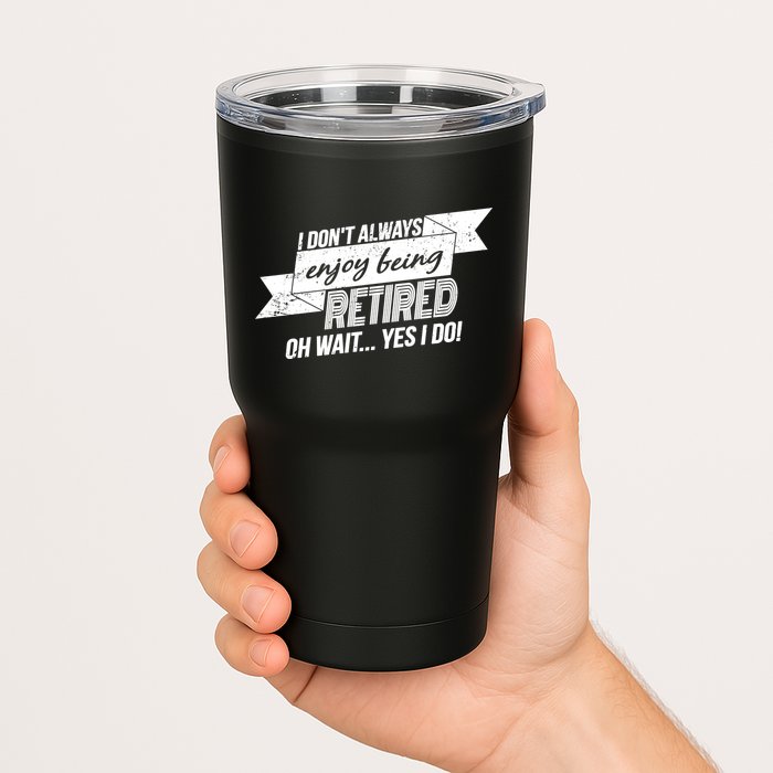 I Don't Always Enjoy Being Retired.Oh Wait Yes I Do Tumbler