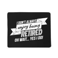 I Don't Always Enjoy Being Retired.Oh Wait Yes I Do Mousepad