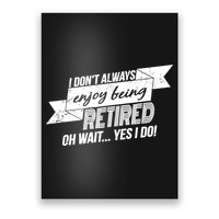 I Don't Always Enjoy Being Retired.Oh Wait Yes I Do Poster