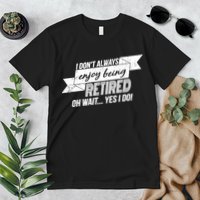 I Don't Always Enjoy Being Retired.Oh Wait Yes I Do Premium T-Shirt