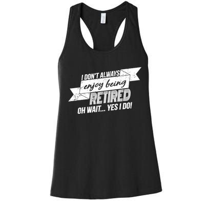 I Don't Always Enjoy Being Retired.Oh Wait Yes I Do Women's Racerback Tank