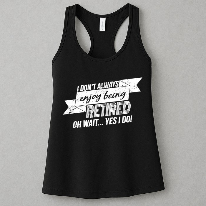 I Don't Always Enjoy Being Retired.Oh Wait Yes I Do Womens Tank Top