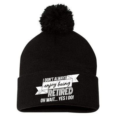 I Don't Always Enjoy Being Retired.Oh Wait Yes I Do Pom Pom 12in Knit Beanie