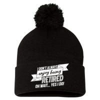 I Don't Always Enjoy Being Retired.Oh Wait Yes I Do Pom Pom 12in Knit Beanie