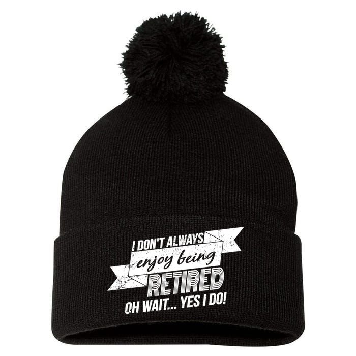 I Don't Always Enjoy Being Retired.Oh Wait Yes I Do Pom Pom 12in Knit Beanie