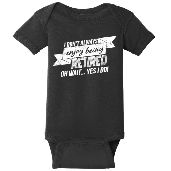 I Don't Always Enjoy Being Retired.Oh Wait Yes I Do Baby Bodysuit