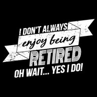 I Don't Always Enjoy Being Retired.Oh Wait Yes I Do Baby Bodysuit