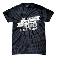 I Don't Always Enjoy Being Retired.Oh Wait Yes I Do Tie-Dye T-Shirt
