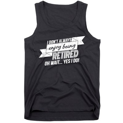 I Don't Always Enjoy Being Retired.Oh Wait Yes I Do Tank Top