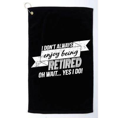 I Don't Always Enjoy Being Retired.Oh Wait Yes I Do Golf Towel