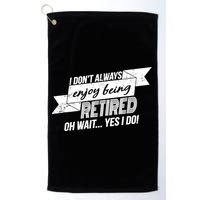 I Don't Always Enjoy Being Retired.Oh Wait Yes I Do Golf Towel
