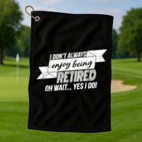 I Don't Always Enjoy Being Retired.Oh Wait Yes I Do Golf Towel