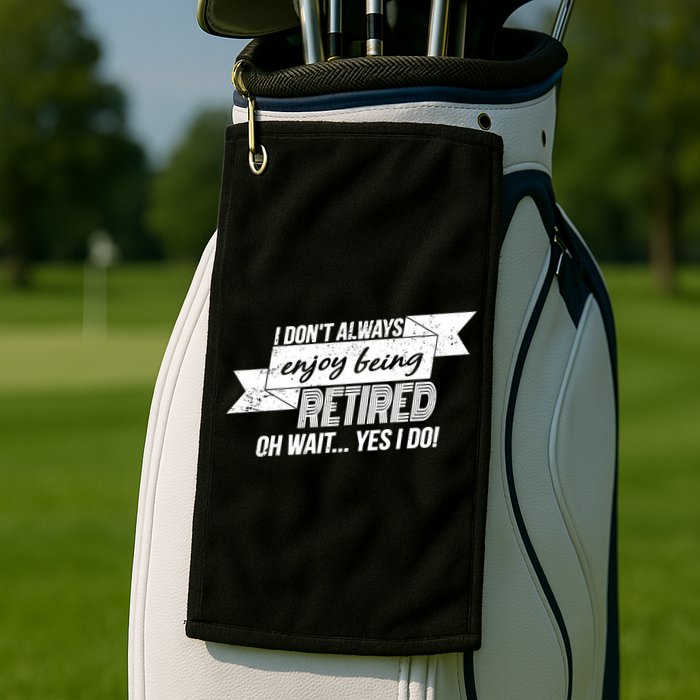 I Don't Always Enjoy Being Retired.Oh Wait Yes I Do Golf Towel