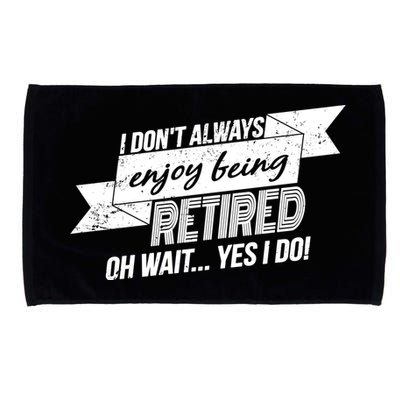 I Don't Always Enjoy Being Retired.Oh Wait Yes I Do Microfiber Hand Towel