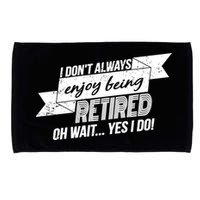 I Don't Always Enjoy Being Retired.Oh Wait Yes I Do Microfiber Hand Towel