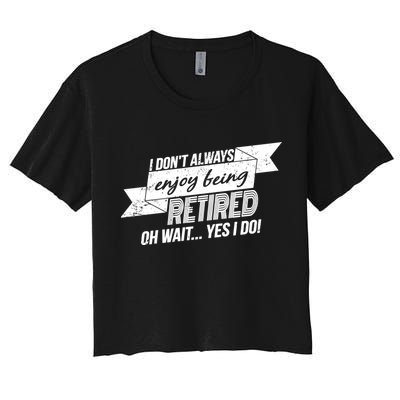 I Don't Always Enjoy Being Retired.Oh Wait Yes I Do Crop Top