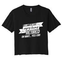I Don't Always Enjoy Being Retired.Oh Wait Yes I Do Crop Top