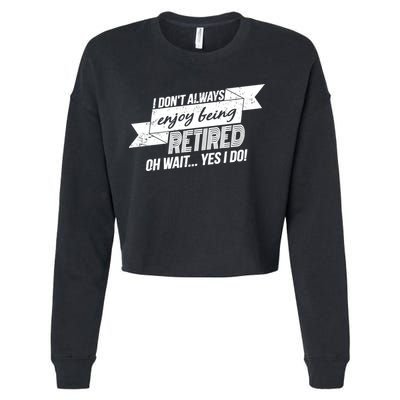 I Don't Always Enjoy Being Retired.Oh Wait Yes I Do Cropped Pullover Crew