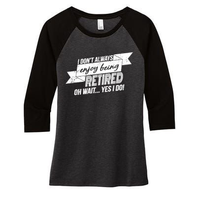 I Don't Always Enjoy Being Retired.Oh Wait Yes I Do Women's Tri-Blend 3/4-Sleeve Raglan Shirt