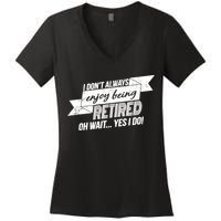 I Don't Always Enjoy Being Retired.Oh Wait Yes I Do Women's V-Neck T-Shirt