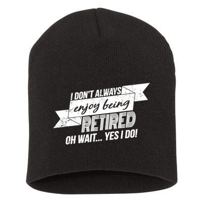 I Don't Always Enjoy Being Retired.Oh Wait Yes I Do Short Acrylic Beanie