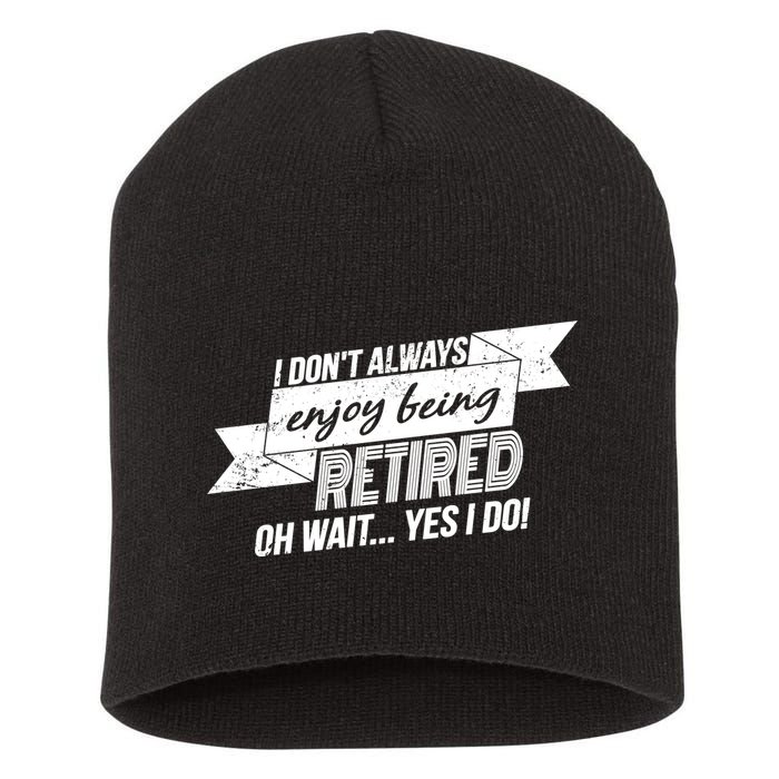 I Don't Always Enjoy Being Retired.Oh Wait Yes I Do Short Acrylic Beanie