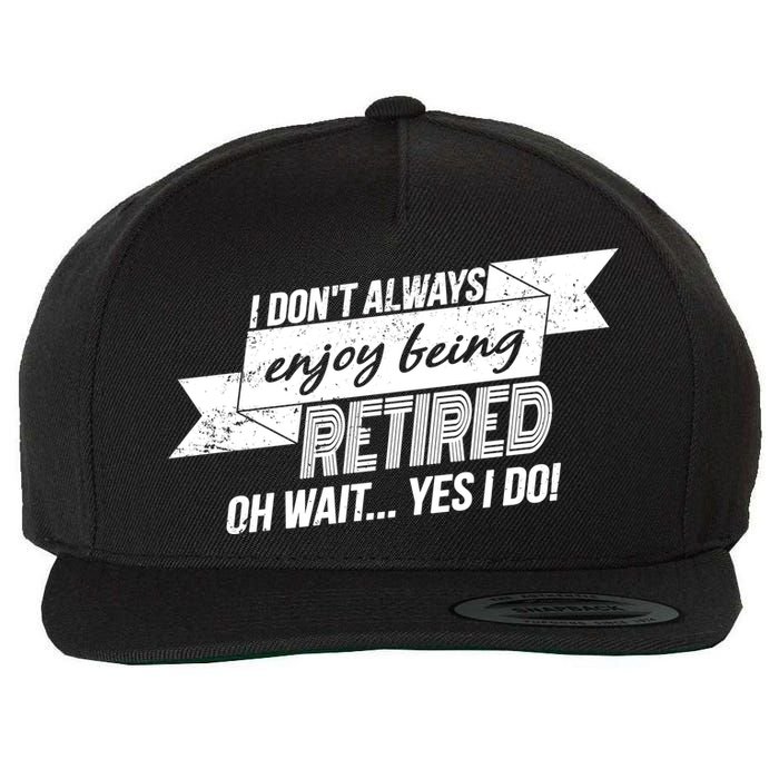 I Don't Always Enjoy Being Retired.Oh Wait Yes I Do Wool Snapback Cap