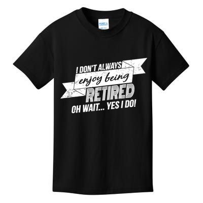 I Don't Always Enjoy Being Retired.Oh Wait Yes I Do Kids T-Shirt