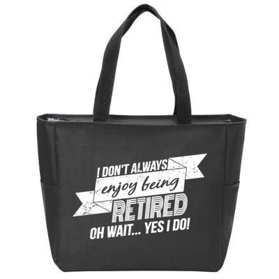 I Don't Always Enjoy Being Retired.Oh Wait Yes I Do Zip Tote Bag