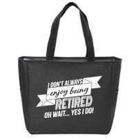 I Don't Always Enjoy Being Retired.Oh Wait Yes I Do Zip Tote Bag
